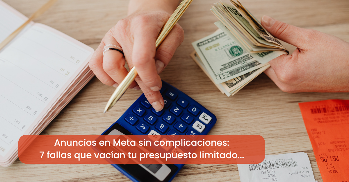 Anuncios en Meta sin complicaciones: 7 fallas que vacían tu presupuesto limitado