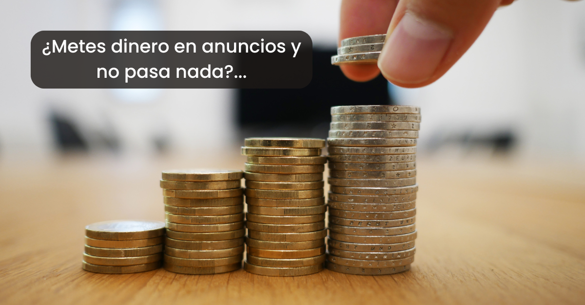 “Oye, ¿metes dinero en anuncios y no pasa nada? Hablemos de lo que puede estar fallando”