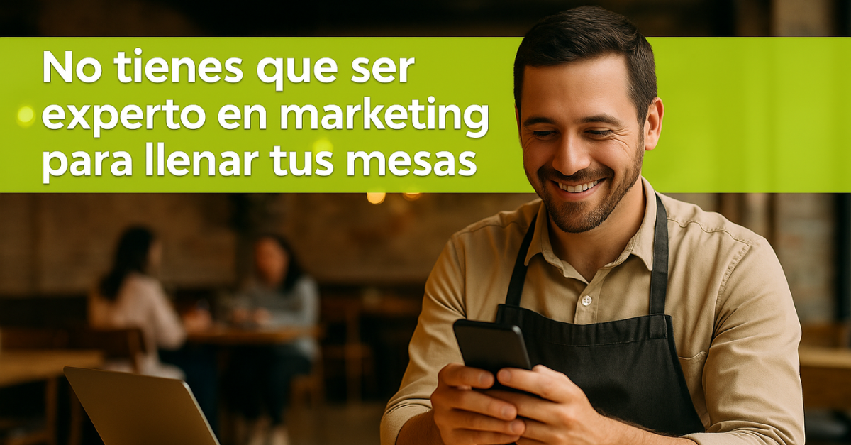 📝“No tienes que ser Experto en Marketing para llenar tus mesas”