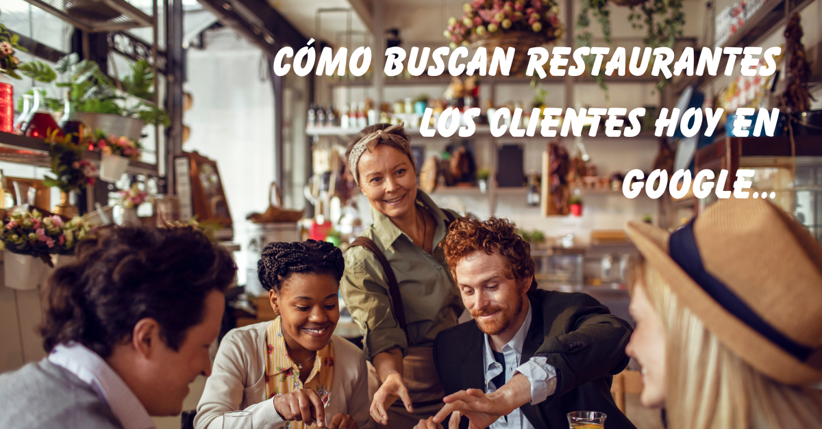 Cómo buscan Restaurantes los clientes hoy en Google (y qué significa eso para tu Negocio)